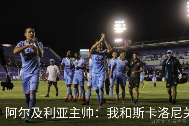 阿尔及利亚主帅：我和斯卡洛尼关系很好，没制定专门战术限制梅西
